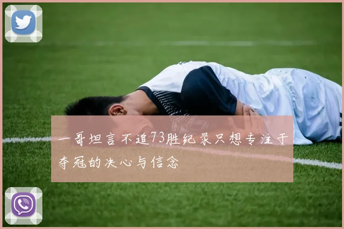 一哥坦言不追73胜纪录只想专注于夺冠的决心与信念